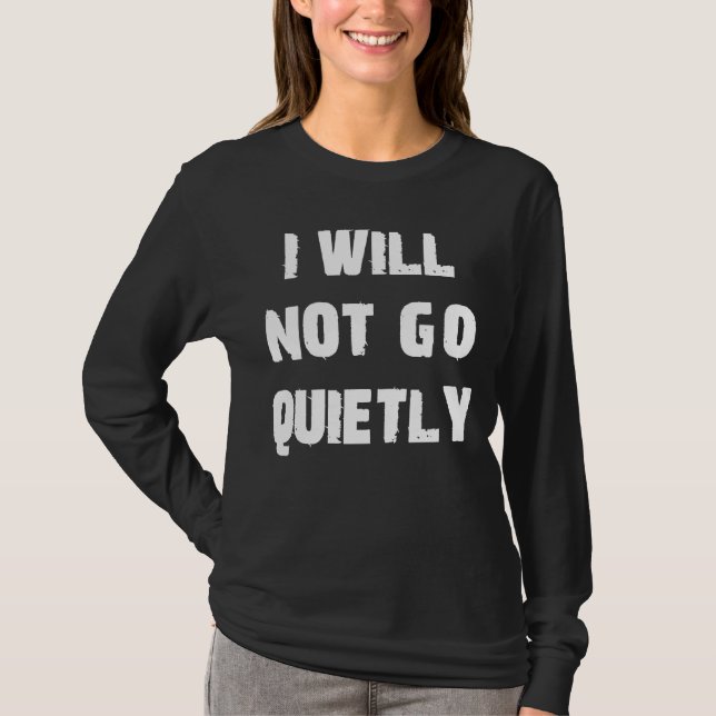 I Will Not Go Quietly Protest T-Shirt (Front)