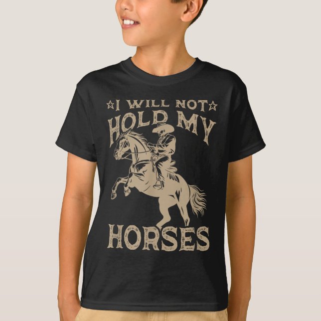 I Will Not Hold My Horses  T-Shirt (Front)