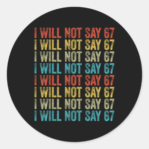 I Will Not Say 67 Funny Six Seven Meme Classic Round Sticker