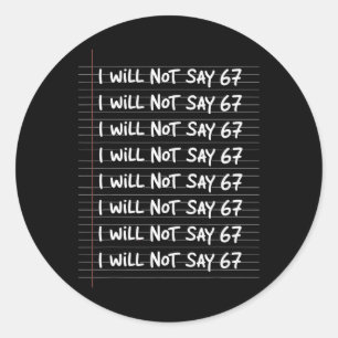 I Will Not Say 67 Funny Teacher Clroom Humor Classic Round Sticker