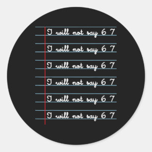I Will Not Say 67 Funny Teacher Clroom Humor Shirt Classic Round Sticker