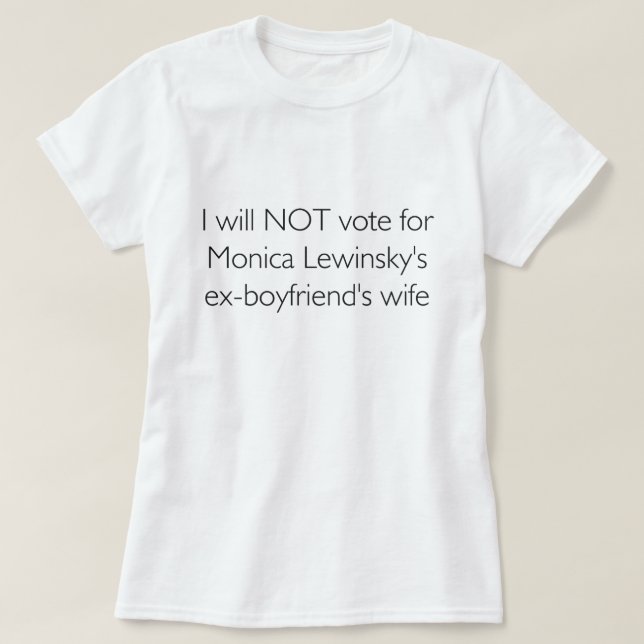 I will NOT vote for Lewinsky's ex-bf's wife T-Shirt (Design Front)