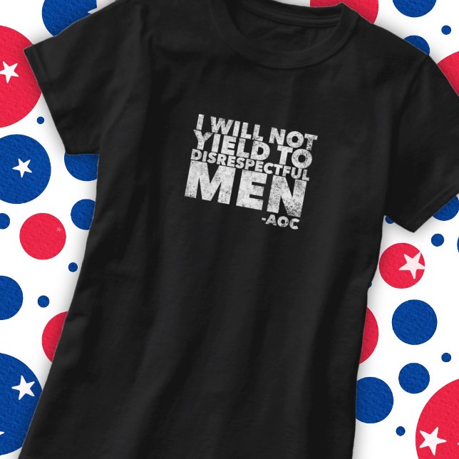 I Will Not Yield to Disrespectful Men  T-Shirt (Creator Uploaded)