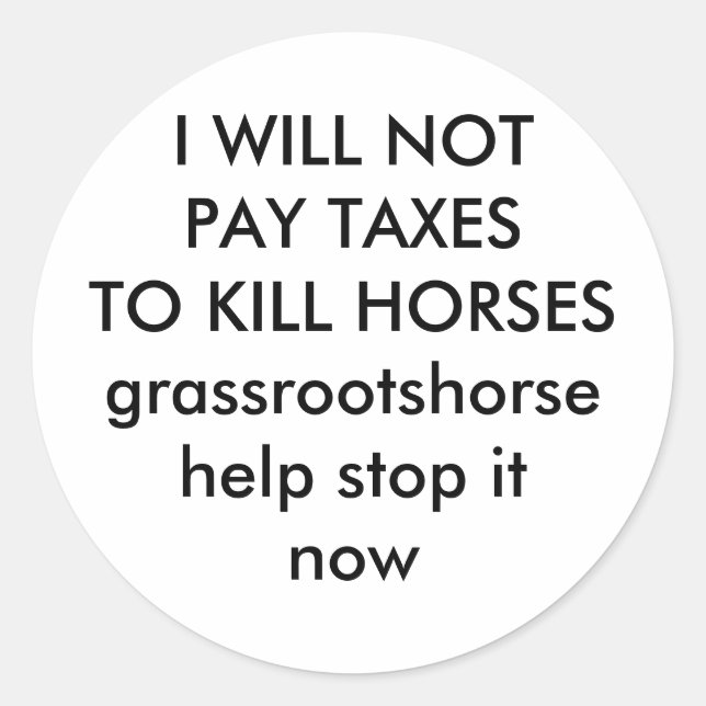 I WILL NOTPAY TAXES TO KILL HORSES CLASSIC ROUND STICKER (Front)
