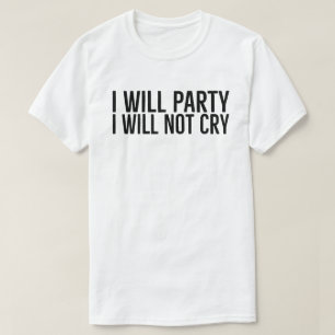 I Will Party I Will Not Cry , slogan Motivational  T-Shirt