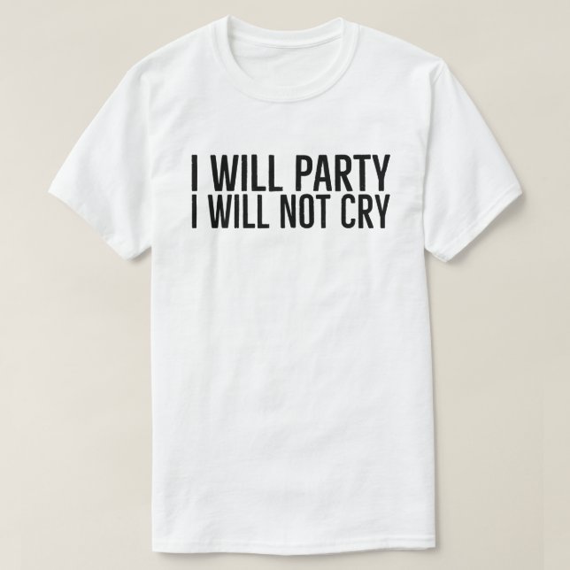I Will Party I Will Not Cry , slogan Motivational  T-Shirt (Design Front)