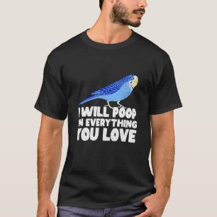 I Will Poop On Everything You Love Cute Parakeet B T-Shirt
