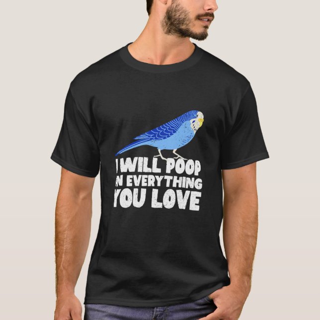 I Will Poop On Everything You Love Cute Parakeet B T-Shirt (Front)