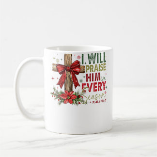 I Will Praise Him In Every Season Christian Christ Coffee Mug
