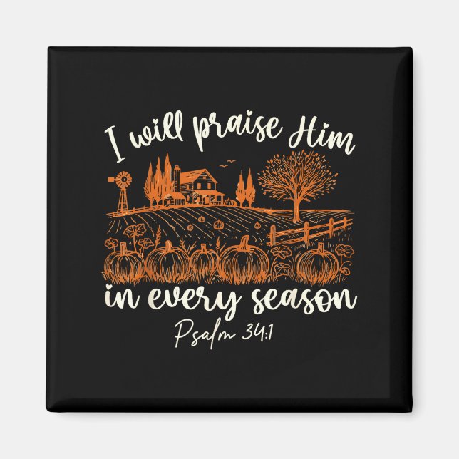I Will Praise Him In Every Season Thanksgiving Aut Magnet (Front)