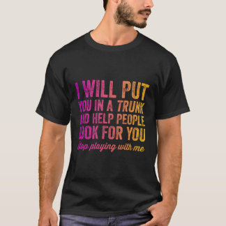 I Will Put You In A Trunk And Help People Look For T-Shirt