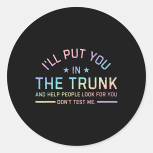 I Will Put You In The Trunk And Help People Look F Classic Round Sticker