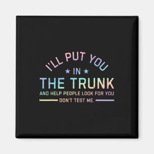 I Will Put You In The Trunk And Help People Look F Magnet
