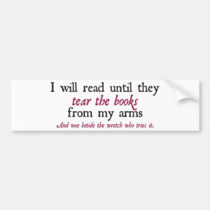 I Will Read Until They Tear the Books from My Arms Bumper Sticker
