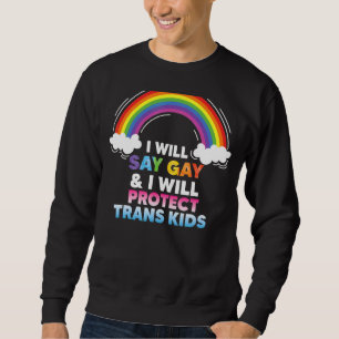 I Will Say Gay And I Will Protect Trans Kids Lgbtq Sweatshirt