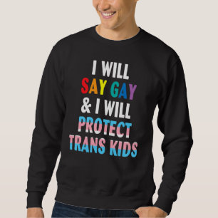 I Will Say Gay And I Will Protect Trans Kids Lgbtq Sweatshirt