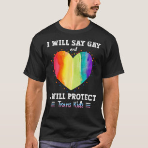 I will say gay and i will protect trans kids LGBTQ T-Shirt