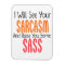 I Will See Your Sarcasm And Raise You Some Sass