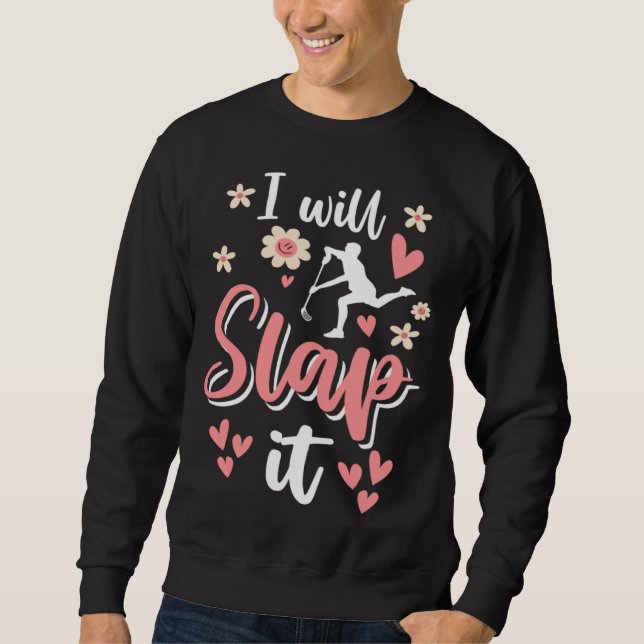 I Will Slap It Field Hockey Player  1 Sweatshirt (Front)