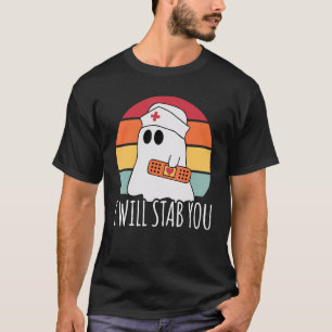 I Will Stab You Nurse Halloween For Nurses RN Ghos T-Shirt