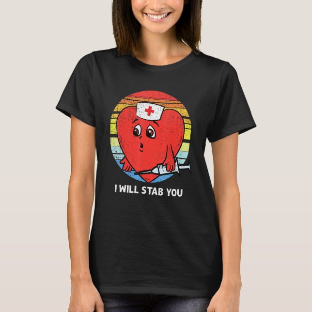 I Will Stab You Nurse Valentines Day RN LPN Nursin T-Shirt (Front)
