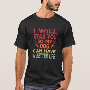 I Will Stab You So My Dog Can Have A Better Life E T-Shirt