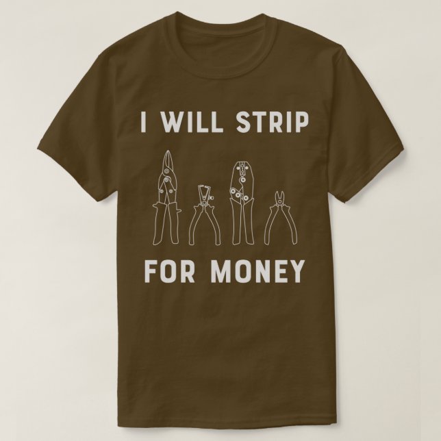 I Will Strip For Money Gift Electrician Funny Elec T-Shirt (Design Front)
