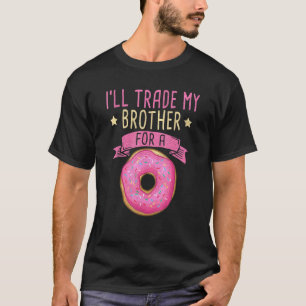 I Will Trade My Brother For A Doughnut Foodie Food T-Shirt