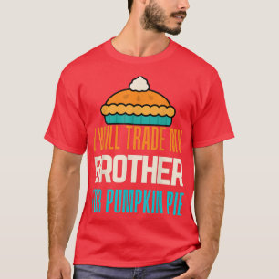 I Will Trade My Brother For Pumpkin Pie Boy Girl F T-Shirt