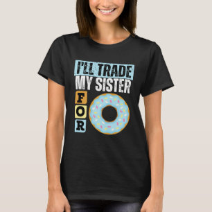 I WILL TRADE MY SISTER FOR A DONUT  DONUT    1 T-Shirt