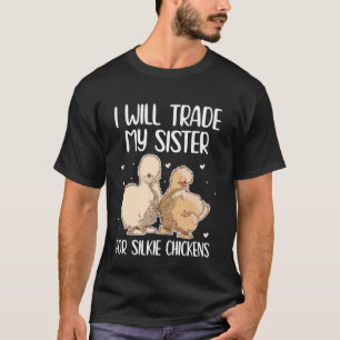 I Will Trade My Sister for Silkie Chickens T-Shirt