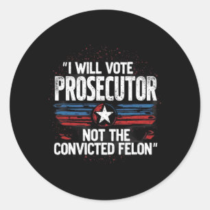 I Will Vote For Prosecutor Not Convicted Felon Classic Round Sticker