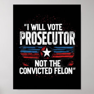 I Will Vote For Prosecutor Not Convicted Felon Poster