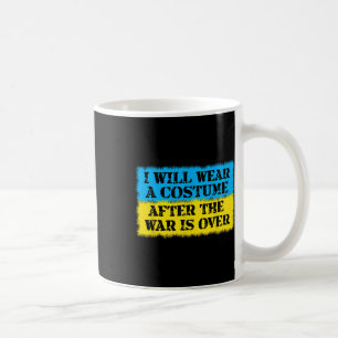I Will Wear A Costume After The War Is Over Ukrain Coffee Mug