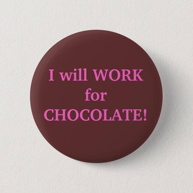 I will WORK for CHOCOLATE 6 Cm Round Badge (Front)