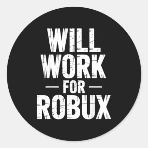 I Will Work For Robux Quote Funny Gamer Video Game Classic Round Sticker