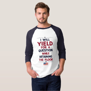 I Will Yield for a Question – Filibuster Quote T-Shirt