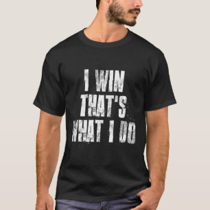 I Win That's What I Do Motivational Gym Sports Wor T-Shirt