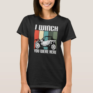 I Winch You Were Here UTV SxS Side by Side SSV Mu T-Shirt