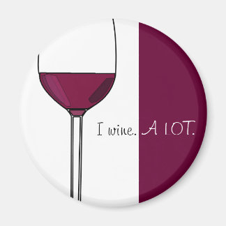 I Wine A LOT. Magnet