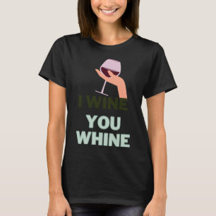 I Wine You Whine Wine S T-Shirt
