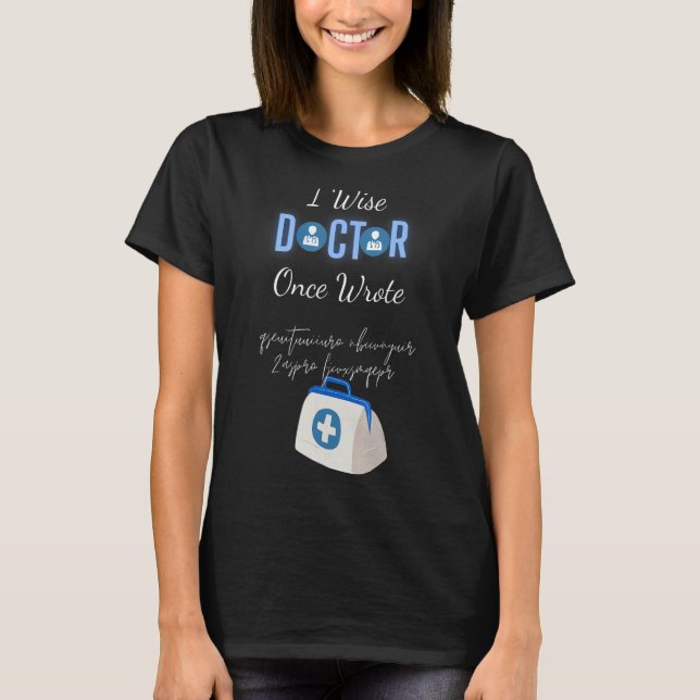 I Wise Doctor Once Wrote  For Doctors T-Shirt (Front)