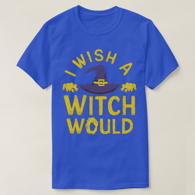 i wish a witch would 1 T-Shirt (Design Front)