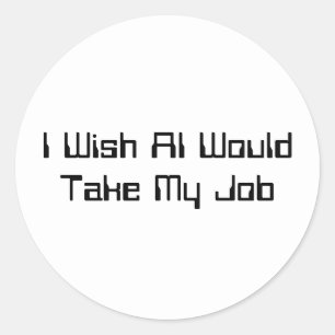 I Wish AI Would Take My Job Classic Round Sticker