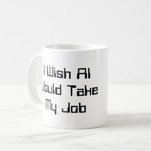 I Wish AI Would Take My Job Coffee Mug