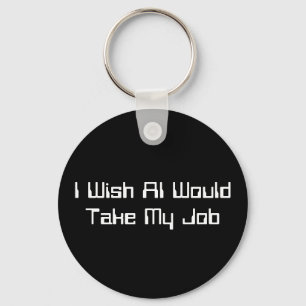 I Wish AI Would Take My Job Key Ring