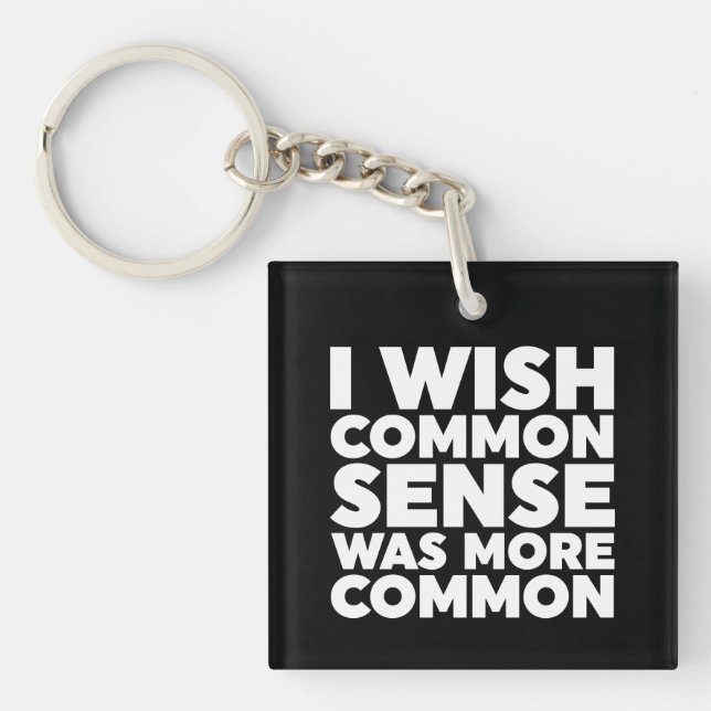 I Wish Common Sense Was More Common Key Ring (Front)