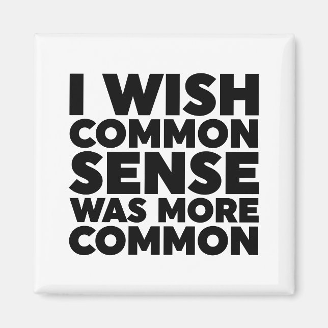 I Wish Common Sense Was More Common Magnet (Front)