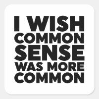 I Wish Common Sense Was More Common