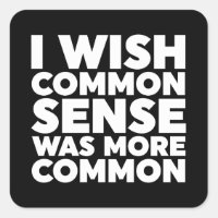 I Wish Common Sense Was More Common